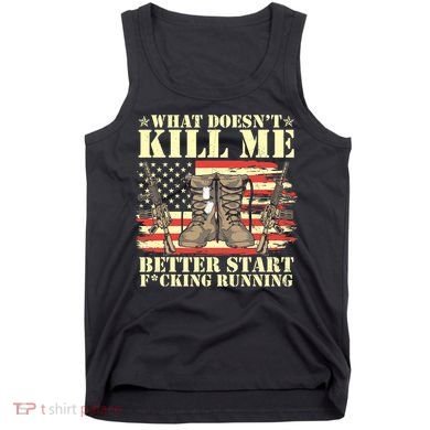 Funny What Doesn't Kill Me Better Start F Running Veteran Tank Top