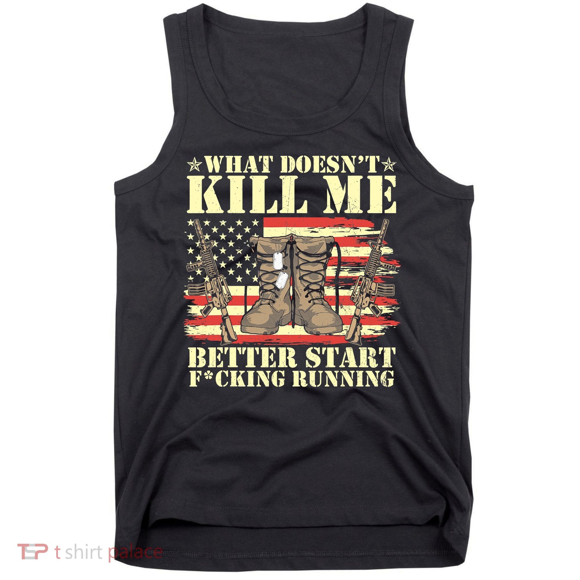 Funny What Doesn't Kill Me Better Start F Running Veteran Tank Top