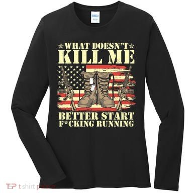 Funny What Doesn't Kill Me Better Start F Running Veteran Women's Long Sleeve Shirt