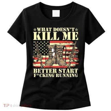 Funny What Doesn't Kill Me Better Start F Running Veteran Women's T-Shirt