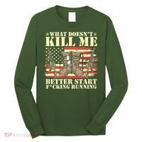 Funny What Doesn't Kill Me Better Start F Running Veteran Long Sleeve Shirt thumb 0