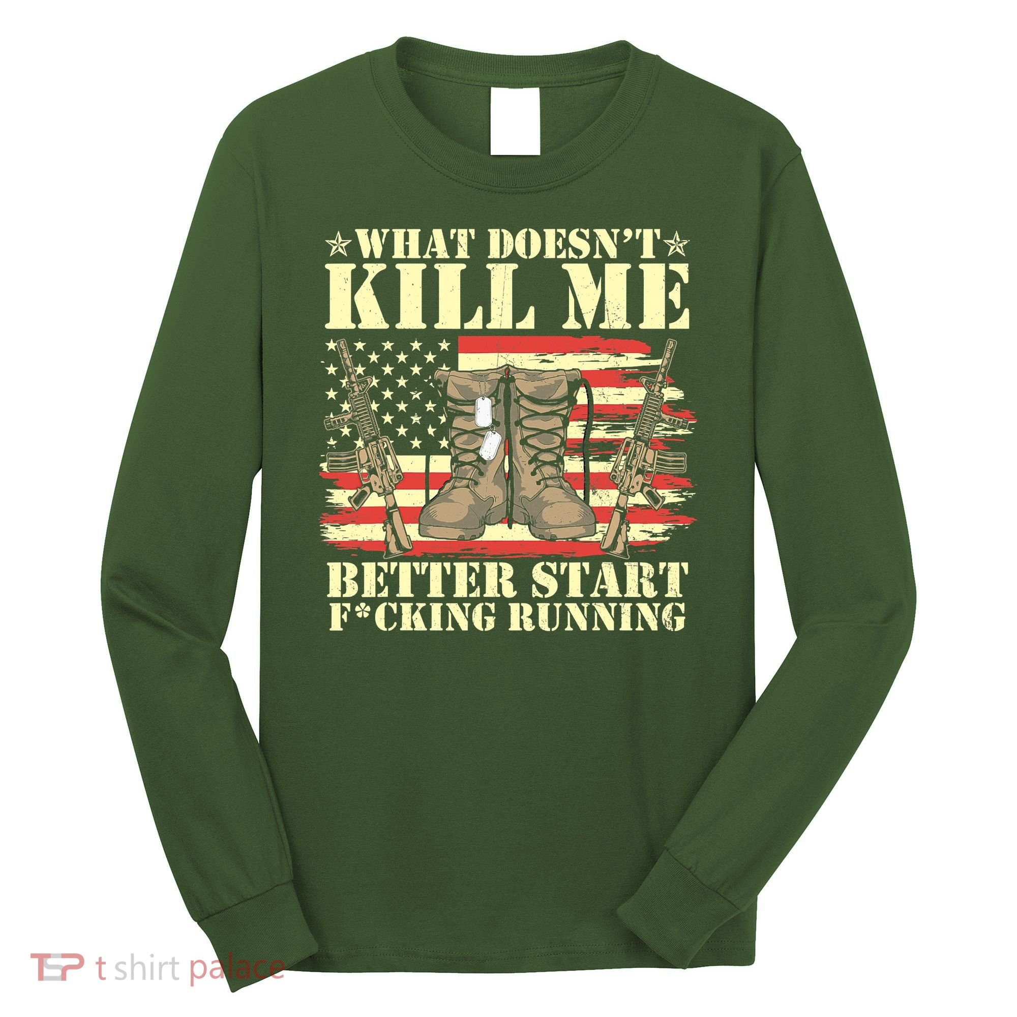 Funny What Doesn't Kill Me Better Start F Running Veteran Long Sleeve Shirt