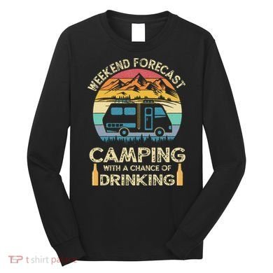 Funny Weekend Forecast Camping With A Chance Of Drinking Long Sleeve Shirt