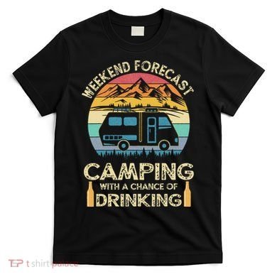 Funny Weekend Forecast Camping With A Chance Of Drinking T-Shirt
