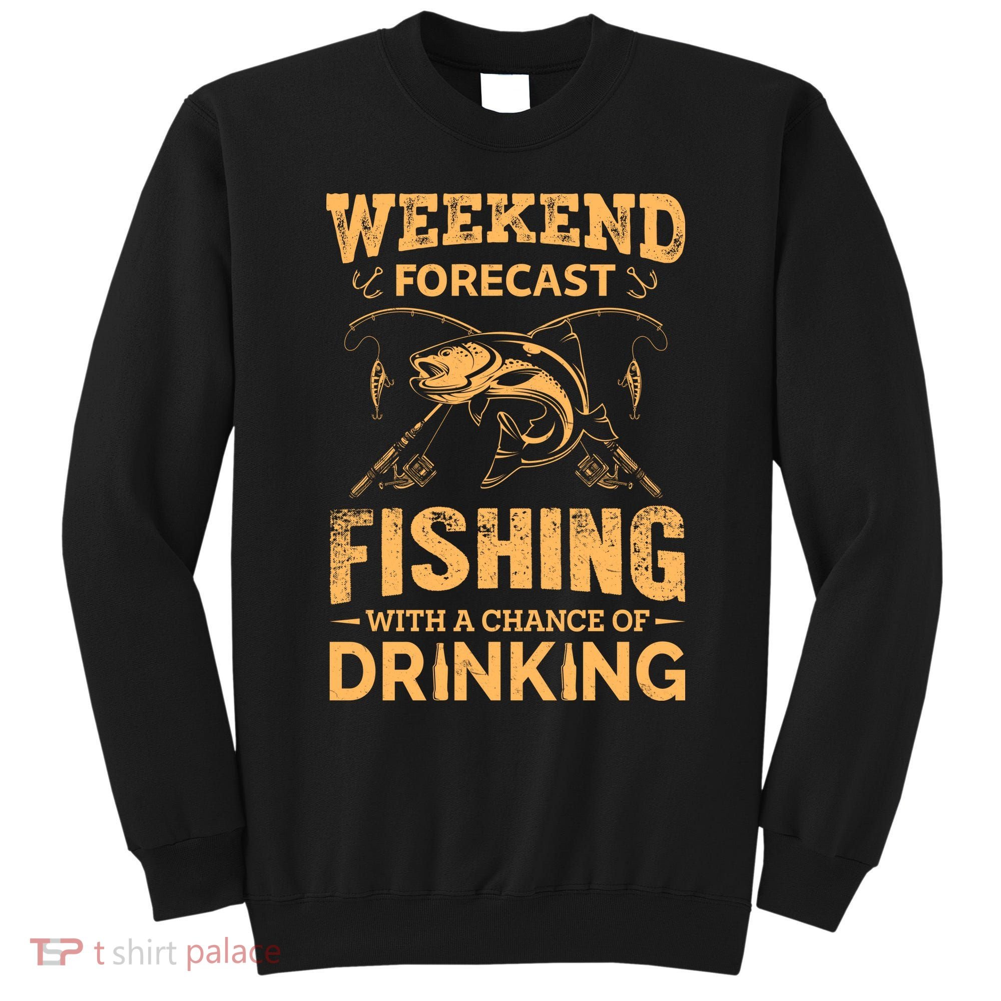 Funny Weekend Forcast Fishing With A Chance Of Drinking Sweatshirt