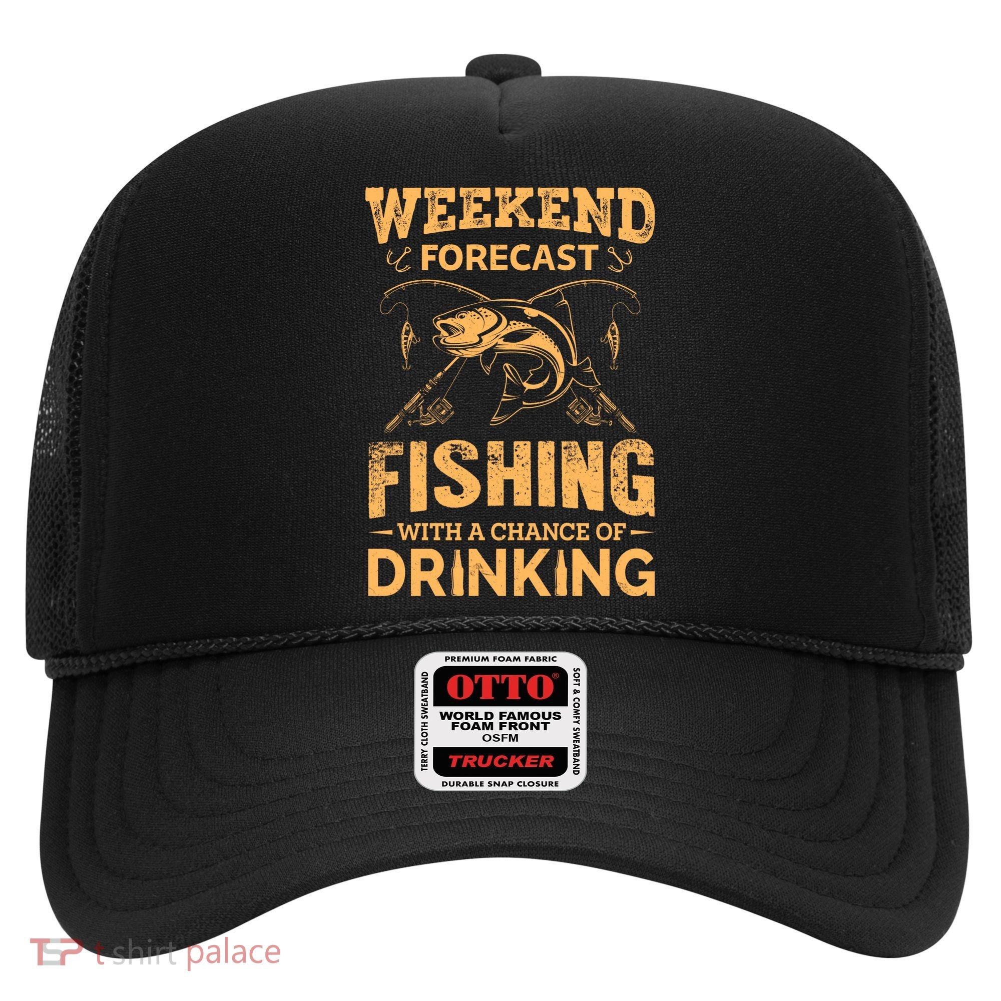 Funny Weekend Forcast Fishing With A Chance Of Drinking Hat