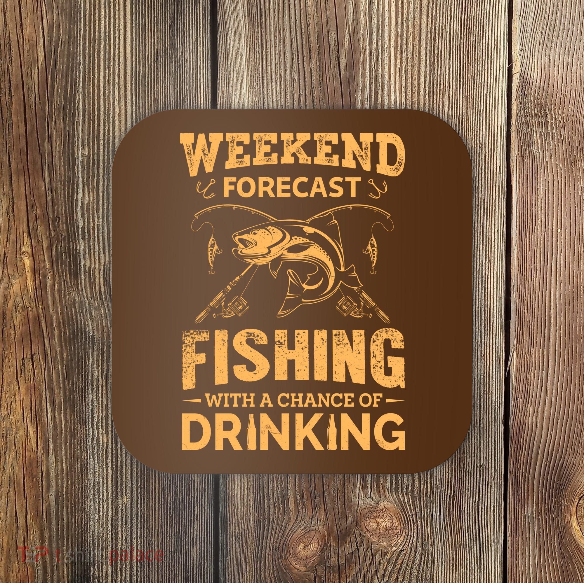 Funny Weekend Forcast Fishing With A Chance Of Drinking Coaster