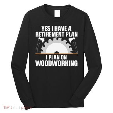 Funny Woodworking For Wo Retirement Carpenter Retired Long Sleeve Shirt