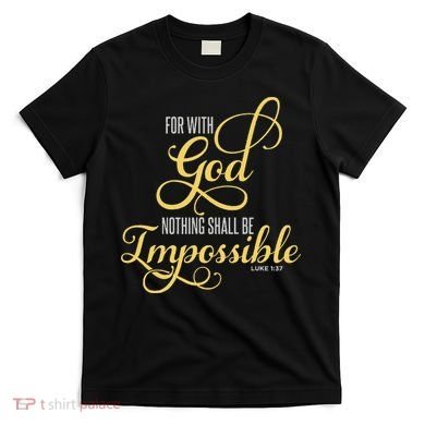 For With God Nothing Shall Be Impossible Luke 137 Christian T-Shirt