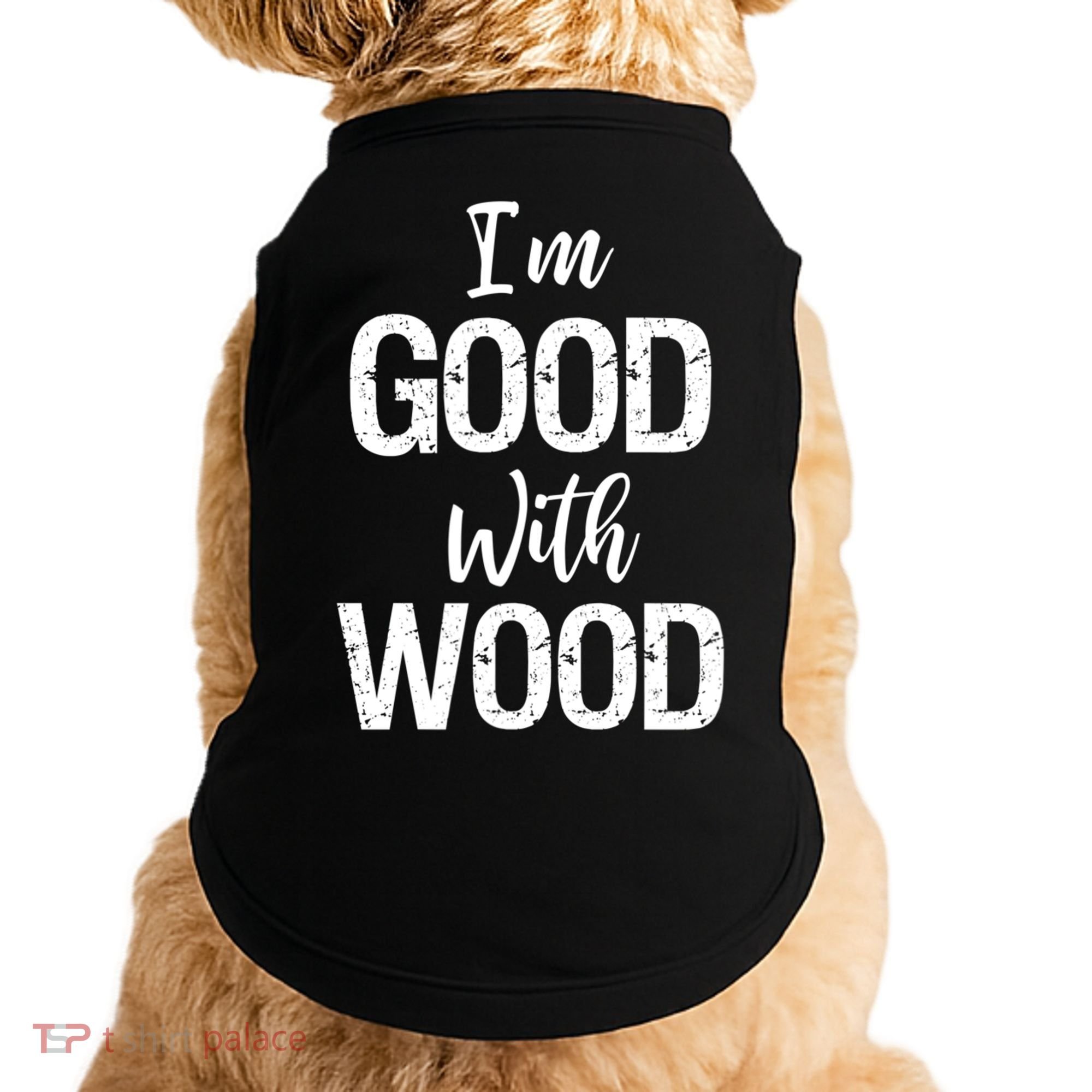 Funny Woodworking Gift Woodworker Gift I'm Good With Wood Gift Doggie Tank