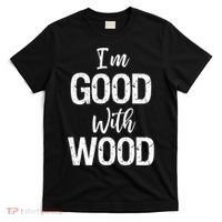 Funny Woodworking Gift Woodworker Gift I'm Good With Wood Gift T-Shirt thumb 0