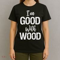 Funny Woodworking Gift Woodworker Gift I'm Good With Wood Gift T-Shirt thumb 4