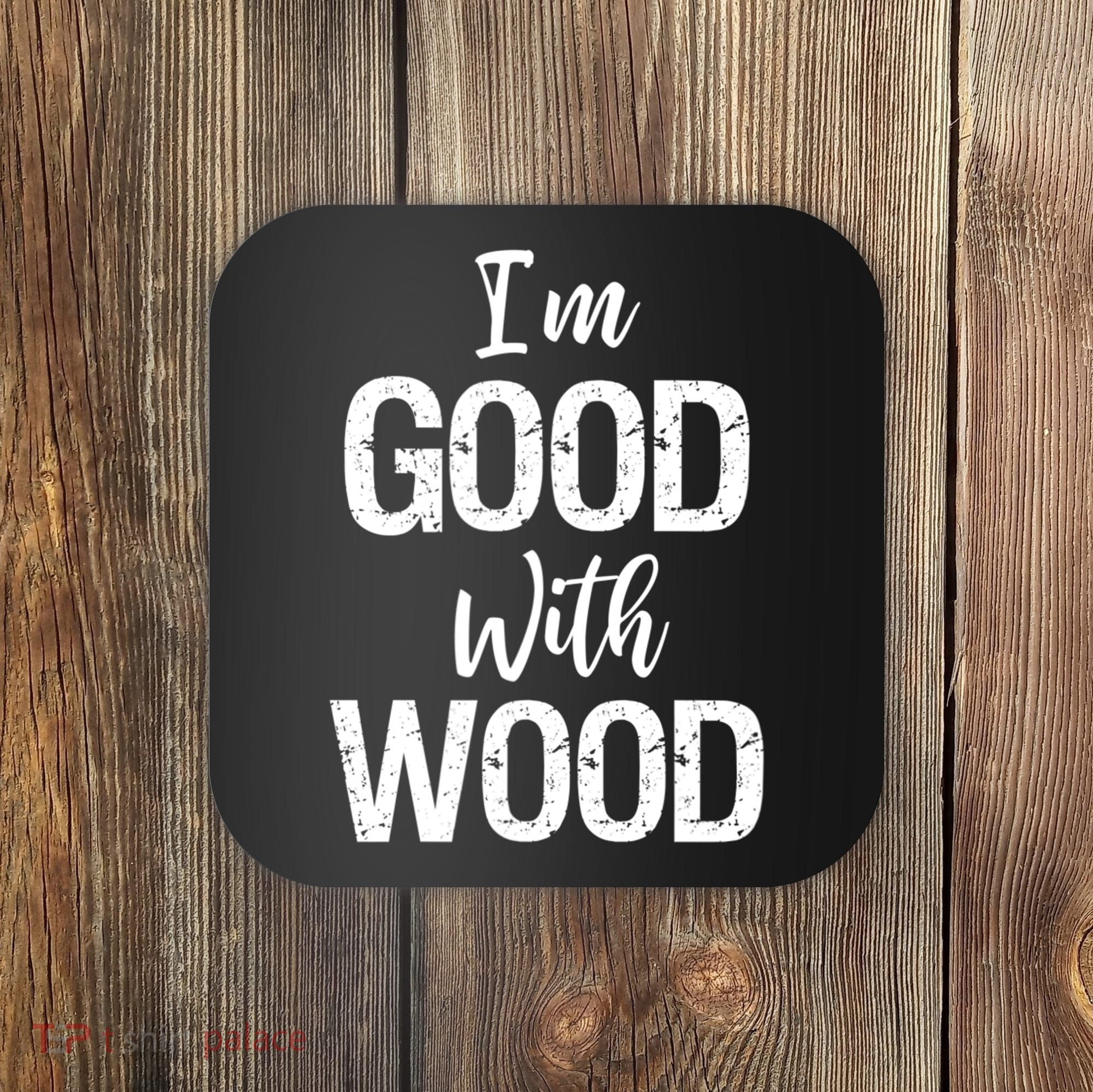 Funny Woodworking Gift Woodworker Gift I'm Good With Wood Gift Coaster