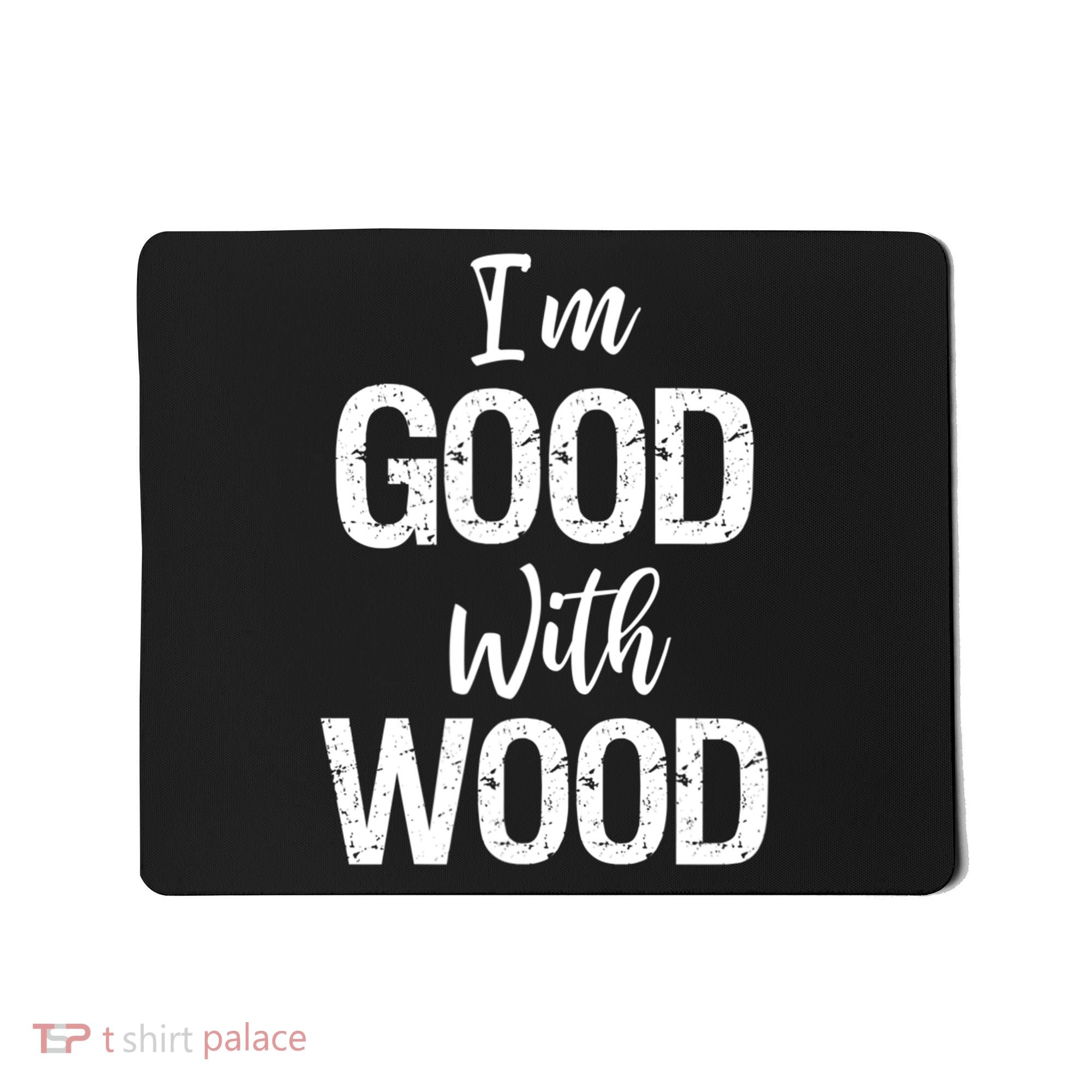 Funny Woodworking Gift Woodworker Gift I'm Good With Wood Gift Mousepad