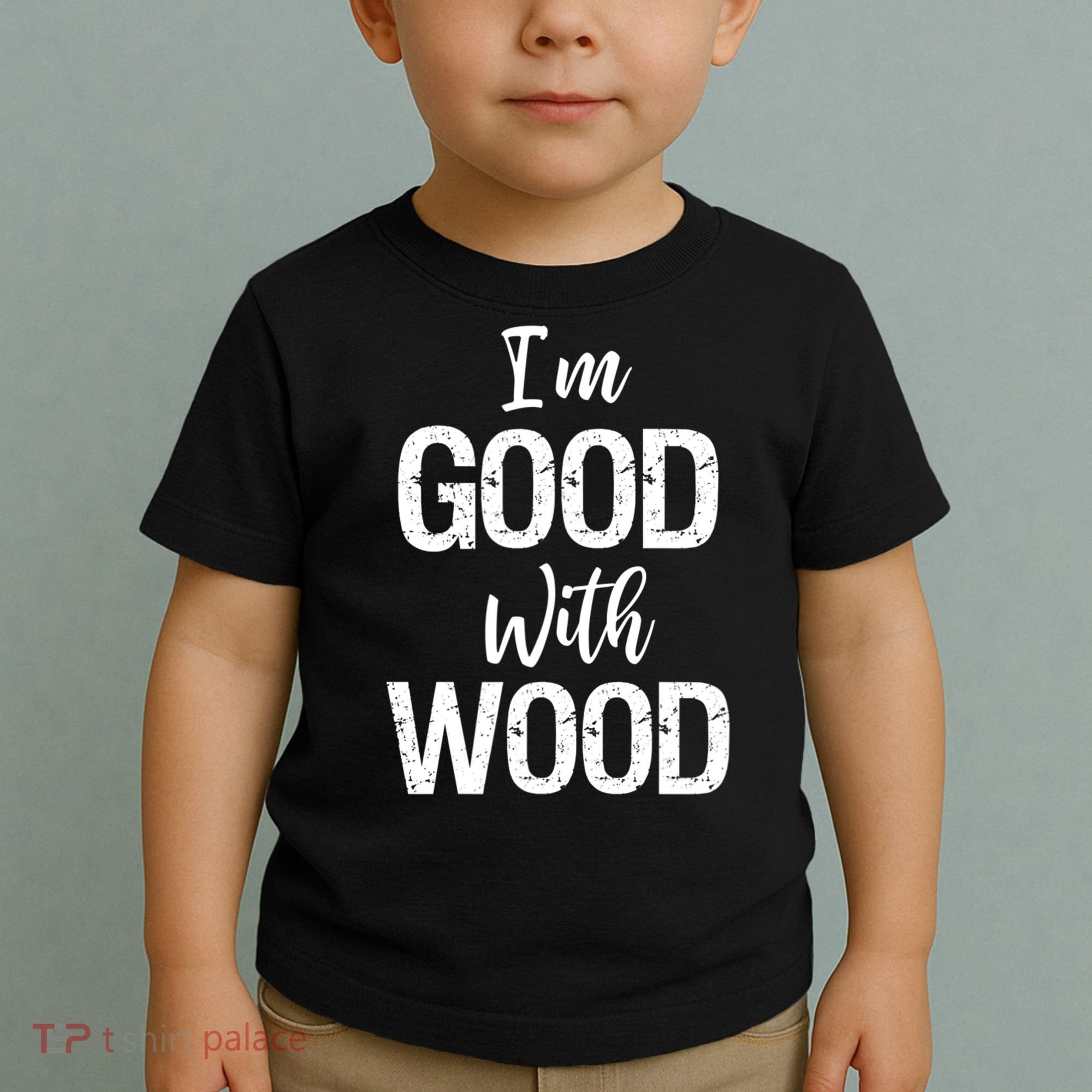 Funny Woodworking Gift Woodworker Gift I'm Good With Wood Gift Toddler T-Shirt