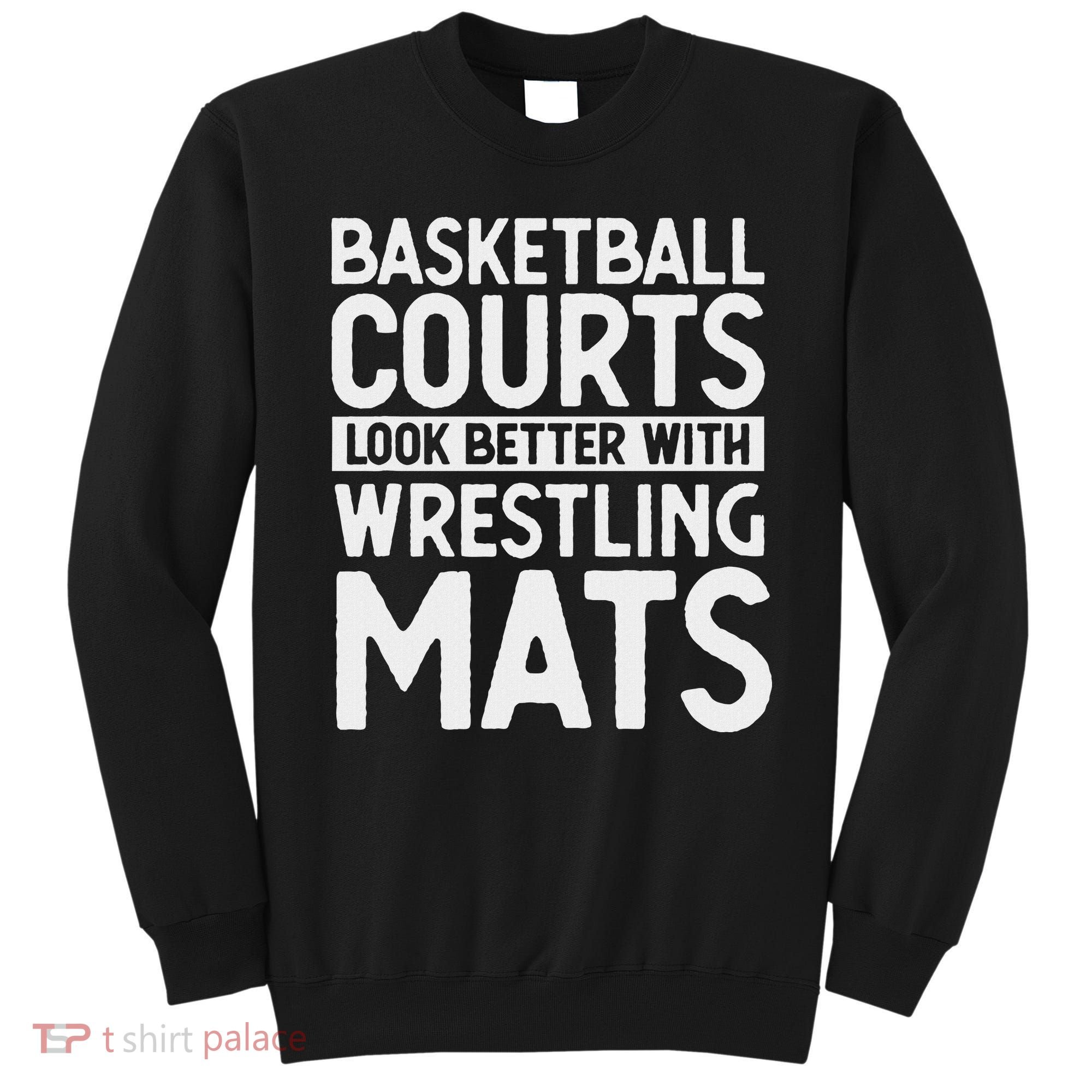 Funny Wrestler Gag Basketball Courts Look Better Wrestling Sweatshirt