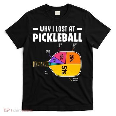 Funny Why I Lost At Pickleball T-Shirt