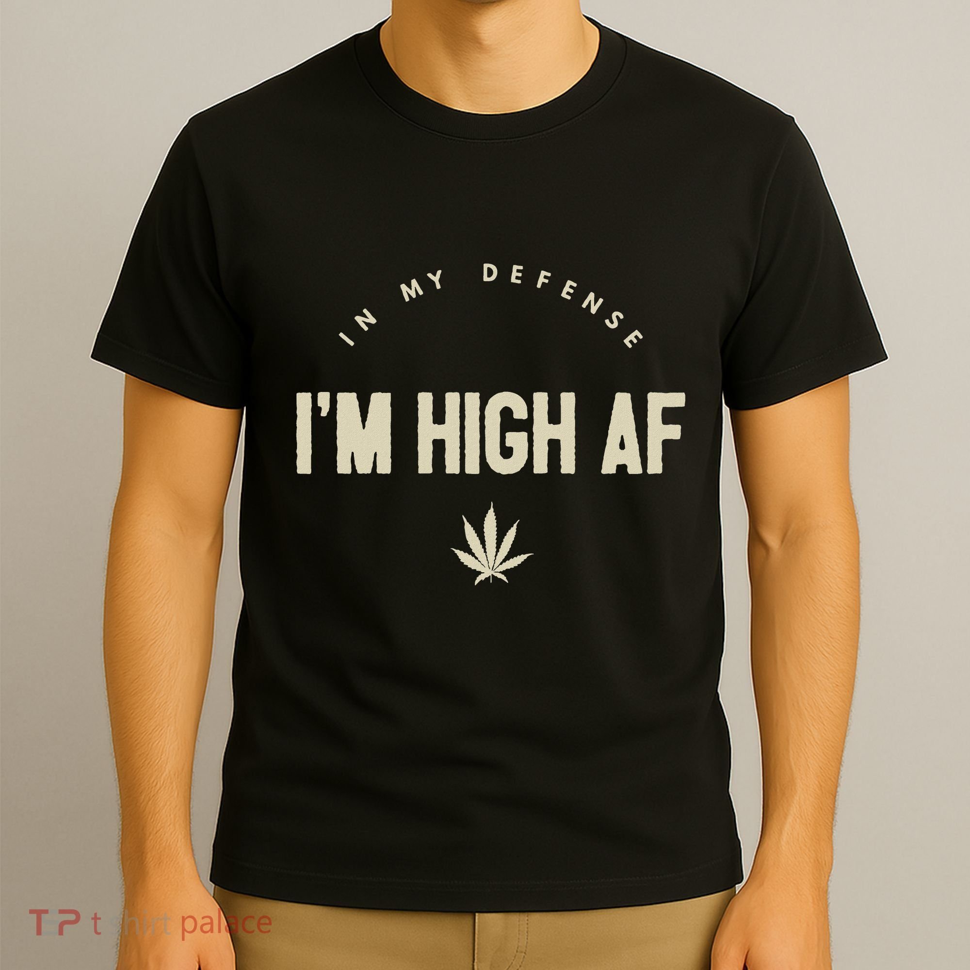 Funny Weed In My Defense IM High Af High As Fuck T-Shirt