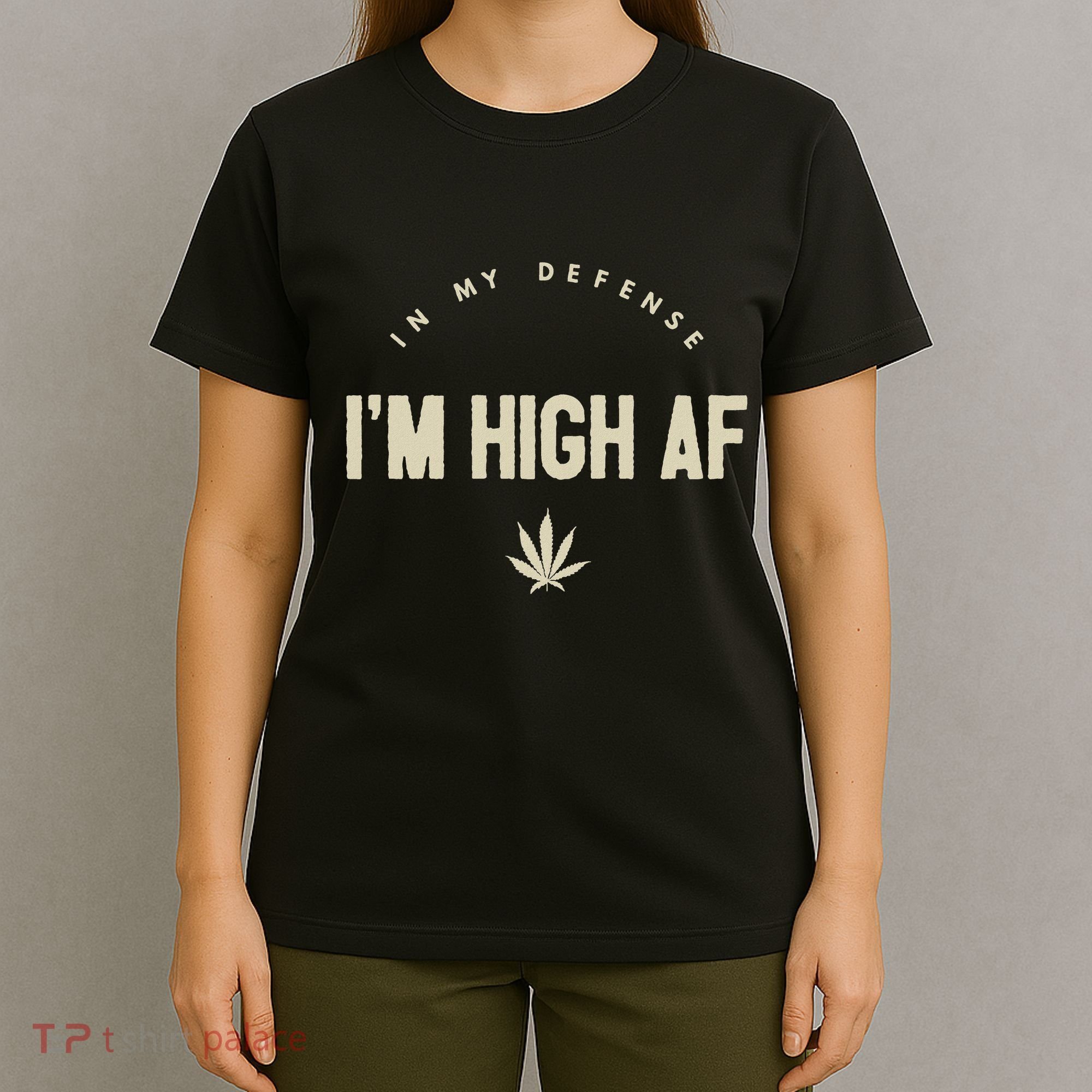 Funny Weed In My Defense IM High Af High As Fuck T-Shirt