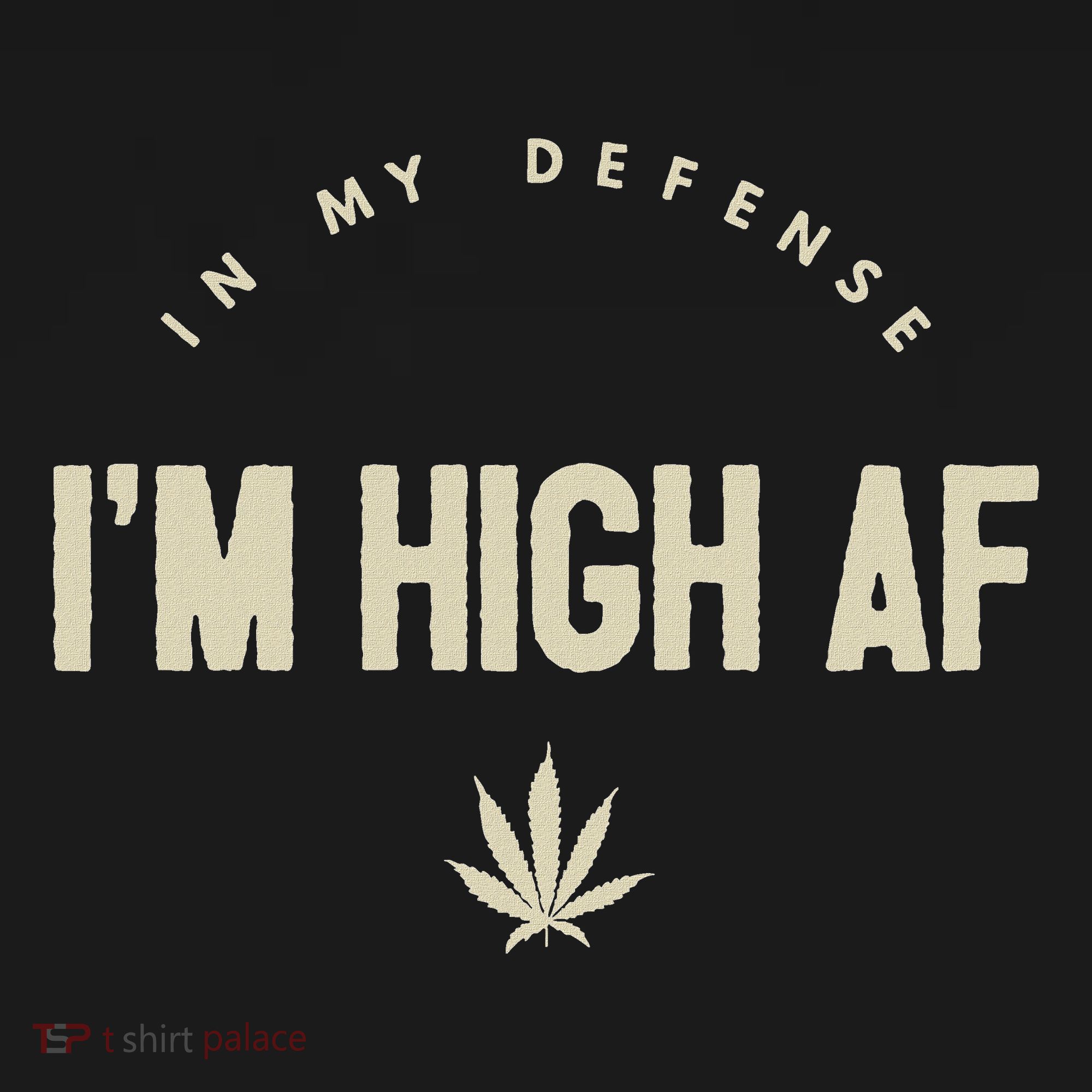 Funny Weed In My Defense IM High Af High As Fuck T-Shirt