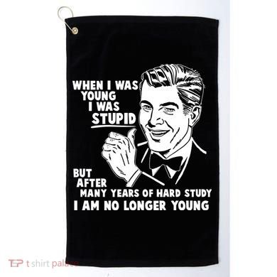Funny When I Was Young I Was Stupid Golf Towel