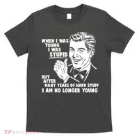 Funny When I Was Young I Was Stupid T-Shirt thumb 0