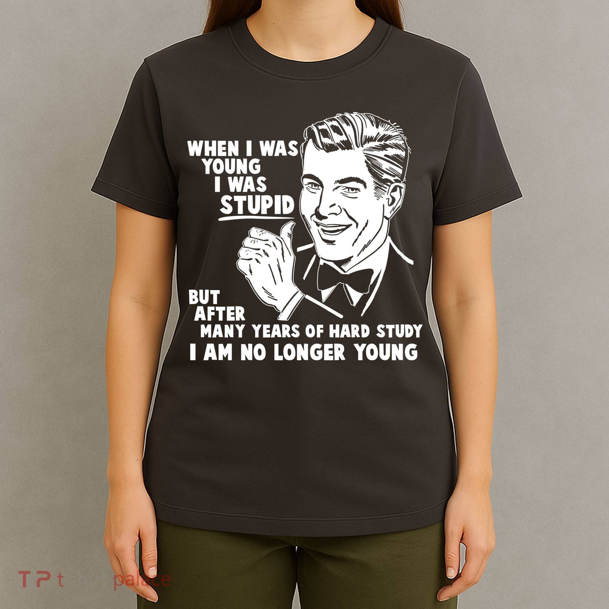 Funny When I Was Young I Was Stupid T-Shirt