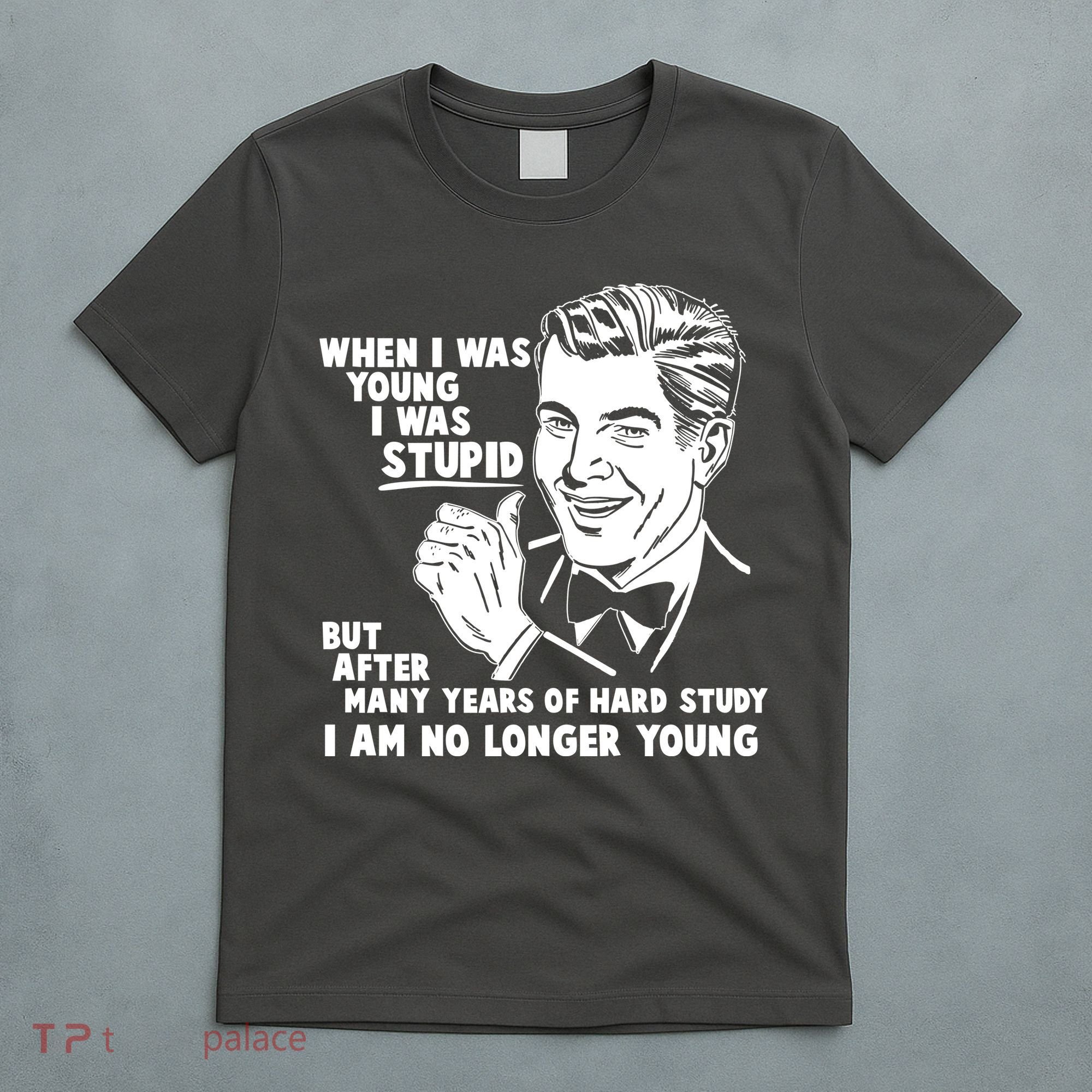 Funny When I Was Young I Was Stupid T-Shirt