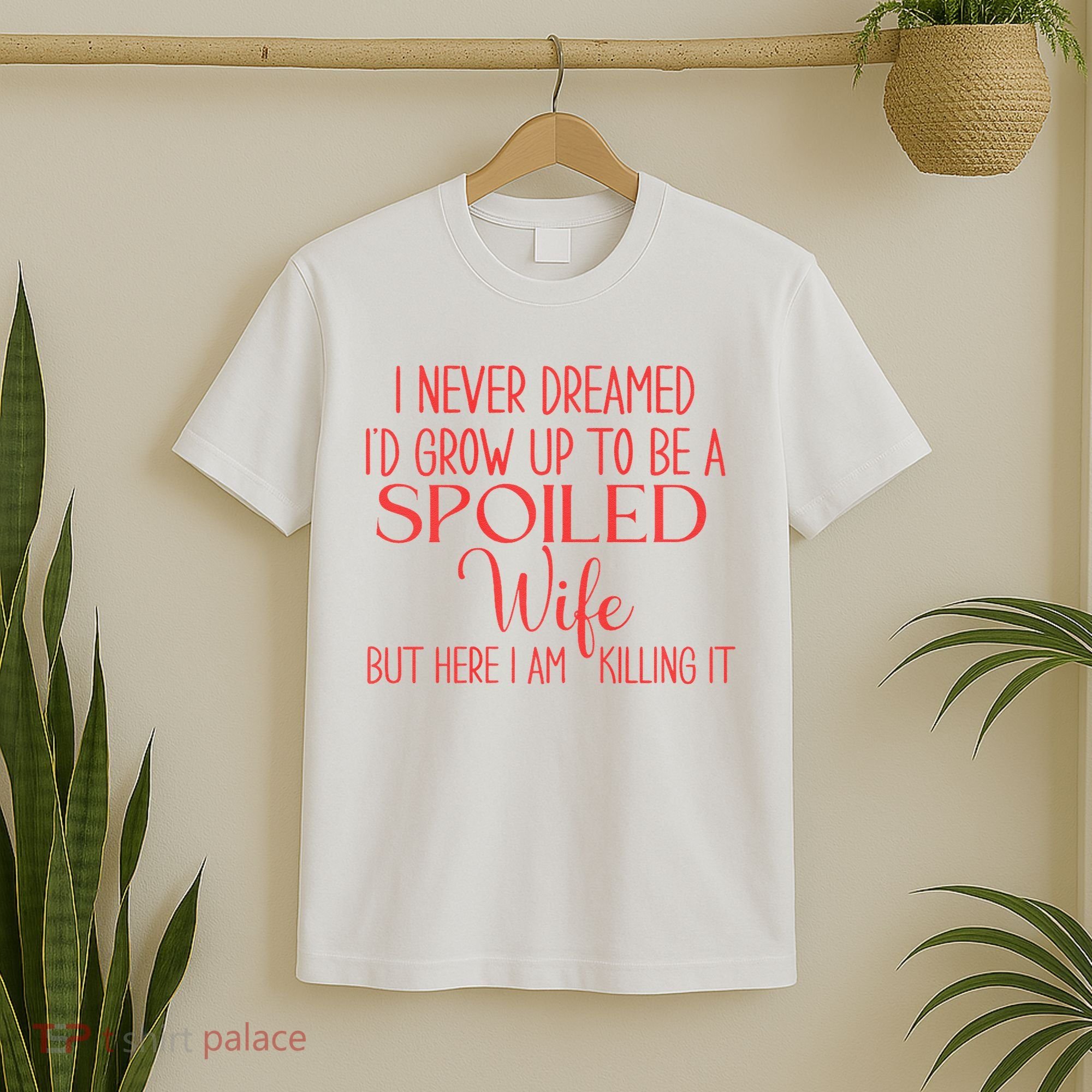 Funny Wives I Never Dreamed ID Grow Up To Be A Spoiled Wife T-Shirt