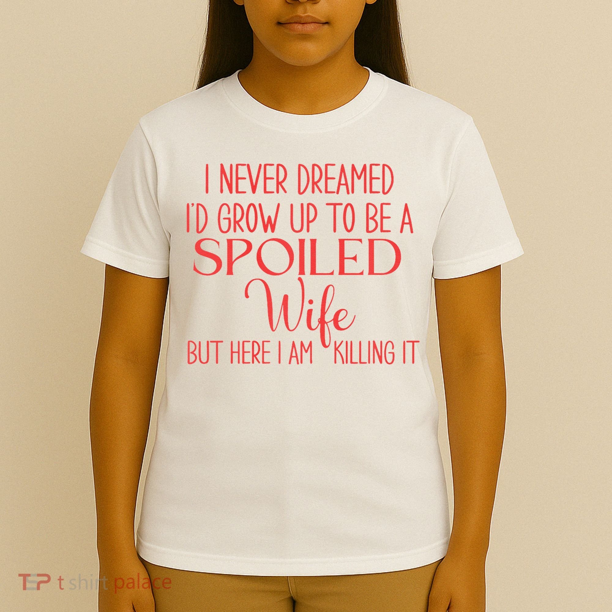 Funny Wives I Never Dreamed ID Grow Up To Be A Spoiled Wife T-Shirt