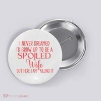 Funny Wives I Never Dreamed ID Grow Up To Be A Spoiled Wife Button thumb 0