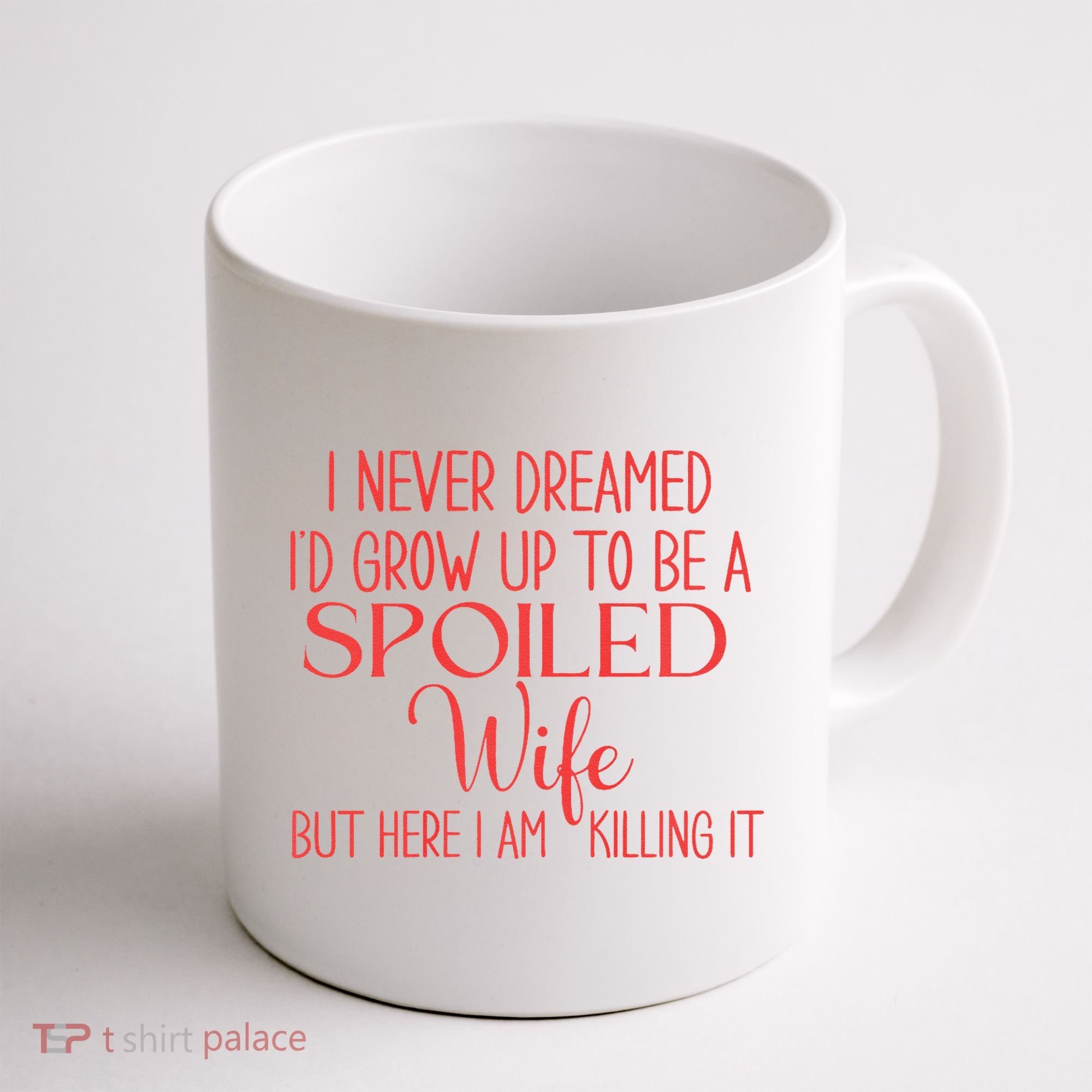 Funny Wives I Never Dreamed ID Grow Up To Be A Spoiled Wife Coffee Mug