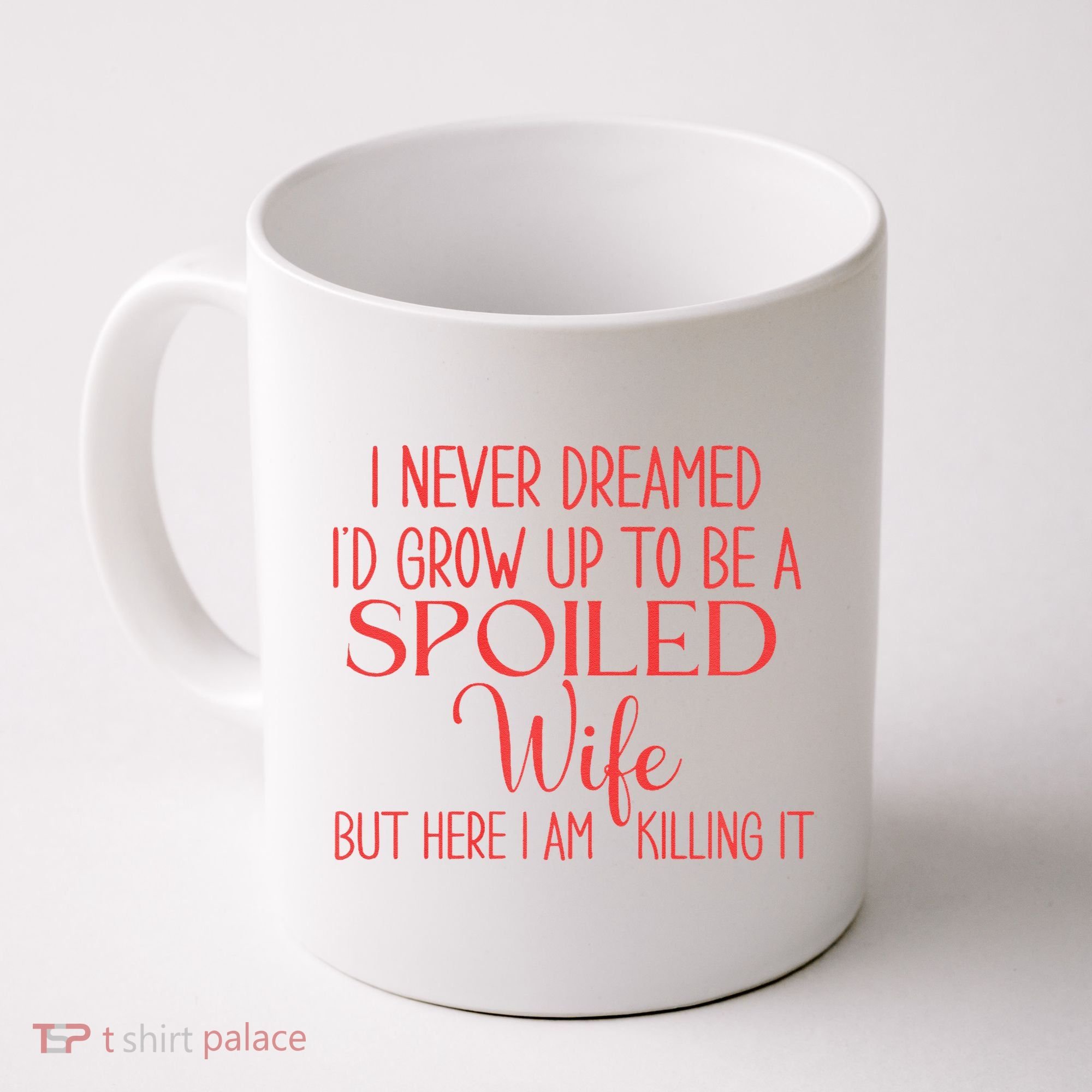 Funny Wives I Never Dreamed ID Grow Up To Be A Spoiled Wife Coffee Mug