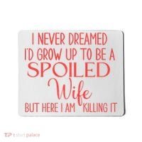 Funny Wives I Never Dreamed ID Grow Up To Be A Spoiled Wife Mousepad thumb 0
