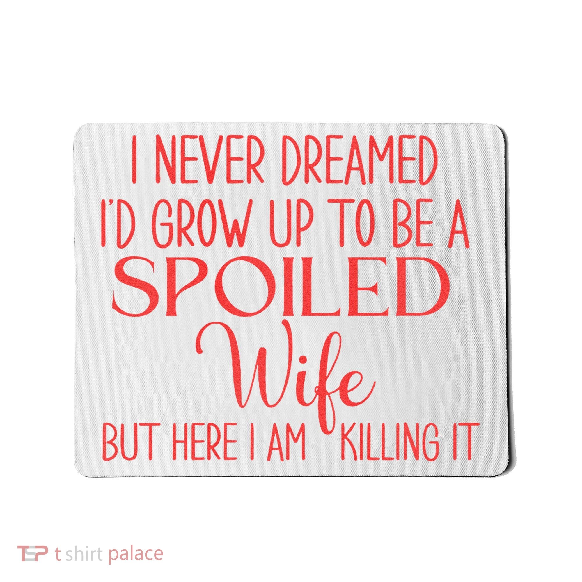 Funny Wives I Never Dreamed ID Grow Up To Be A Spoiled Wife Mousepad