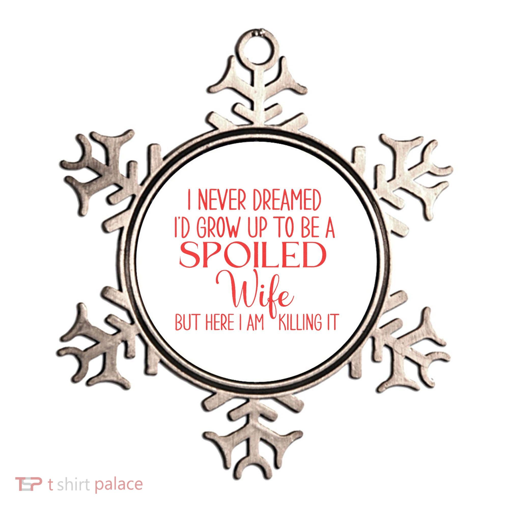 Funny Wives I Never Dreamed ID Grow Up To Be A Spoiled Wife Ornament