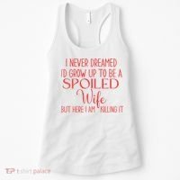 Funny Wives I Never Dreamed ID Grow Up To Be A Spoiled Wife Women's Tank Top thumb 0