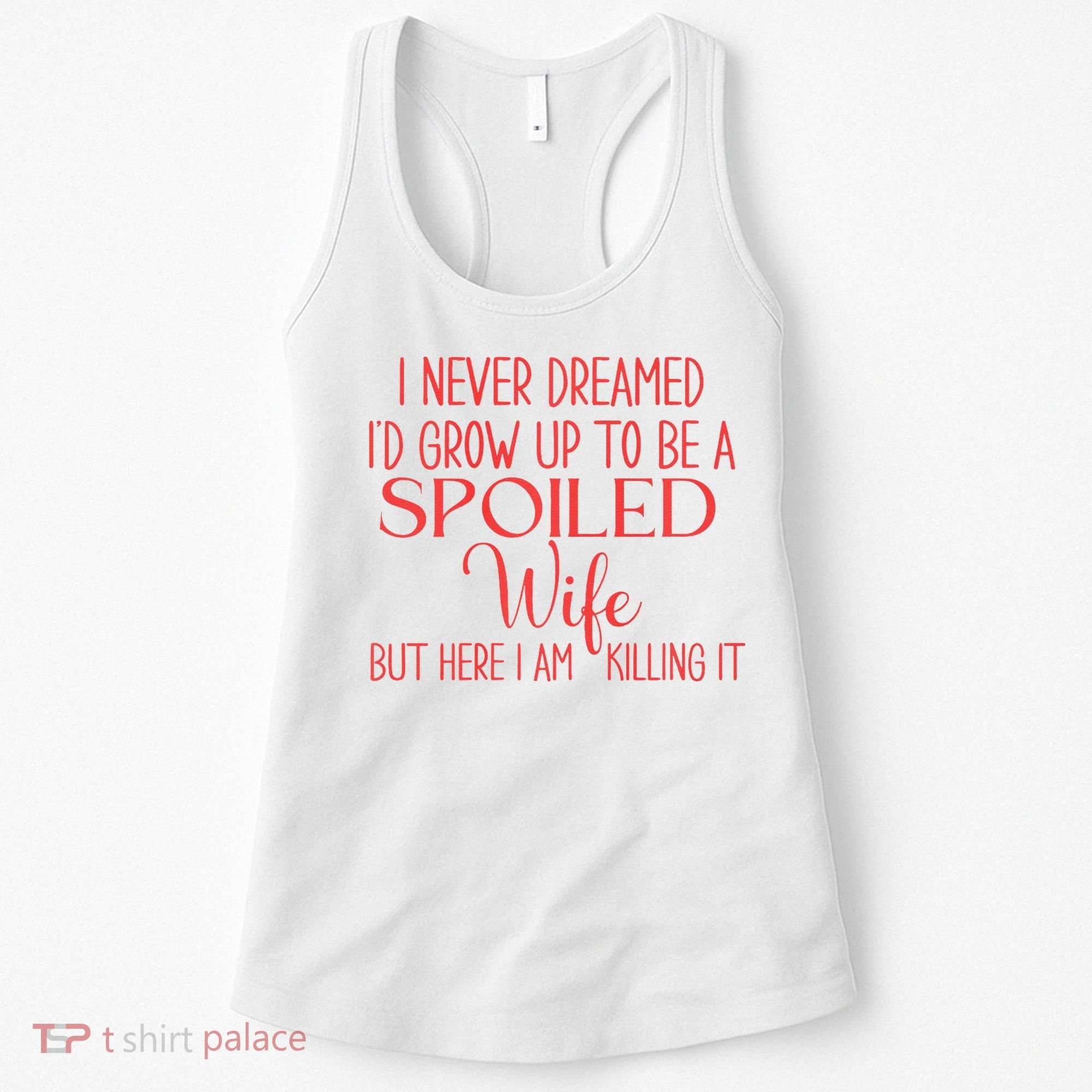 Funny Wives I Never Dreamed ID Grow Up To Be A Spoiled Wife Women's Tank Top