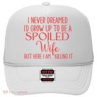 Funny Wives I Never Dreamed ID Grow Up To Be A Spoiled Wife Hat thumb 0