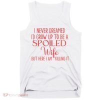 Funny Wives I Never Dreamed ID Grow Up To Be A Spoiled Wife Tank Top thumb 0