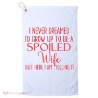 Funny Wives I Never Dreamed ID Grow Up To Be A Spoiled Wife Golf Towel thumb 0
