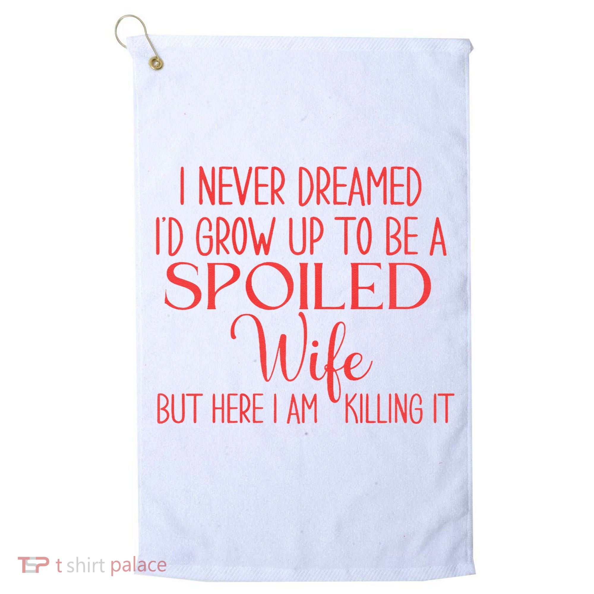 Funny Wives I Never Dreamed ID Grow Up To Be A Spoiled Wife Golf Towel
