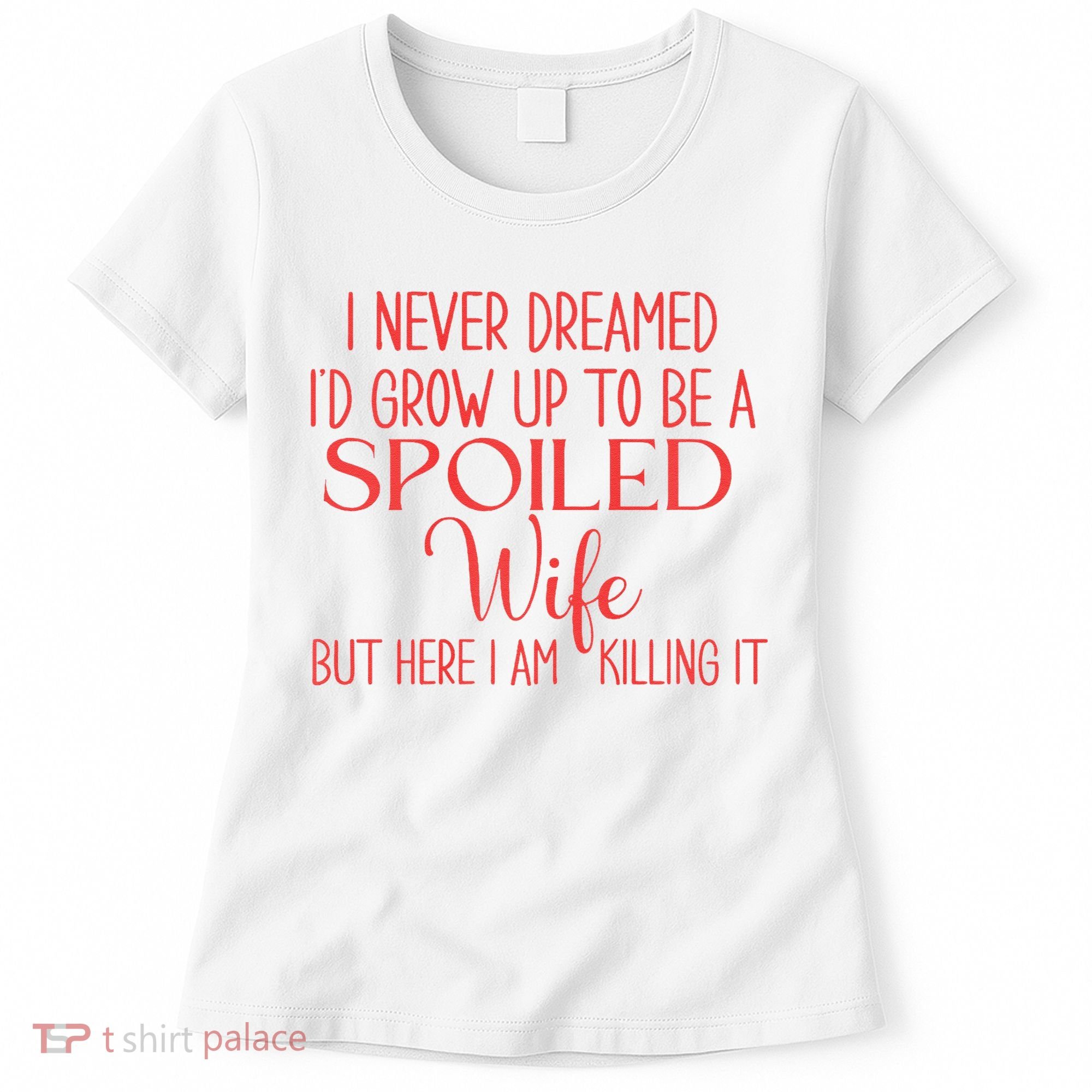 Funny Wives I Never Dreamed ID Grow Up To Be A Spoiled Wife Women's T-Shirt