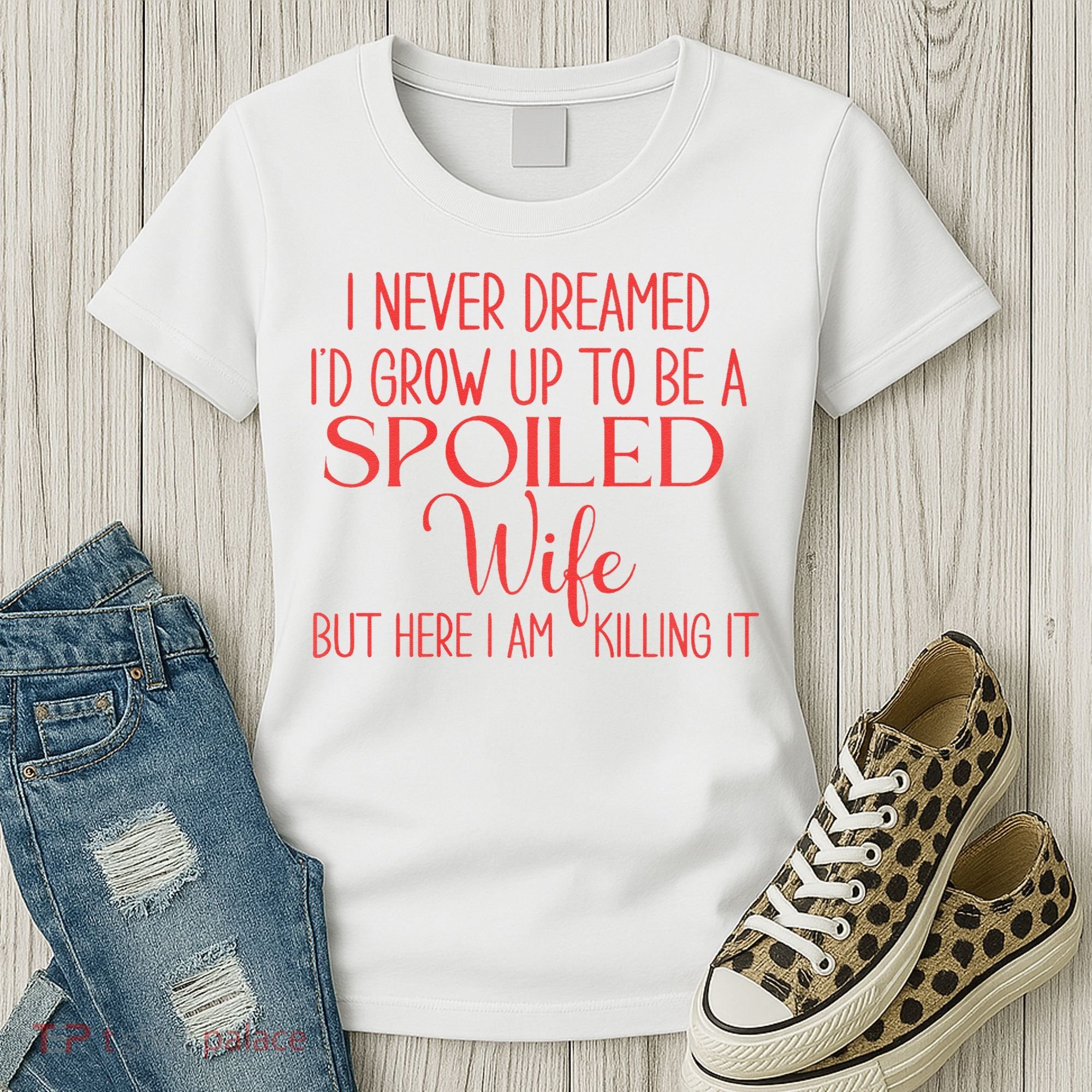 Funny Wives I Never Dreamed ID Grow Up To Be A Spoiled Wife Women's T-Shirt