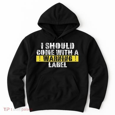 Funny Warning Label I Should Come With A Warning Label Hoodie