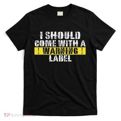 Funny Warning Label I Should Come With A Warning Label T-Shirt