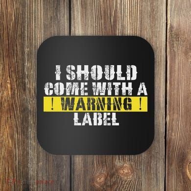 Funny Warning Label I Should Come With A Warning Label Coaster