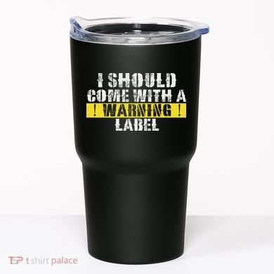 Funny Warning Label I Should Come With A Warning Label Tumbler