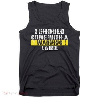 Funny Warning Label I Should Come With A Warning Label Tank Top