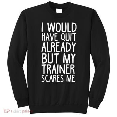 Funny Workout My Trainer Scares Me Funny Gym Sweatshirt